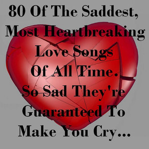 80 of the Saddest, Most Heartbreaking Love Songs o