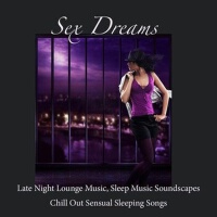 Sex Dreams: Late Night Lounge Music, Sleep Music S