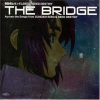 機動戦士ガンダムSEED~SEED DESTINY BEST「THE BRIDGE」Across t