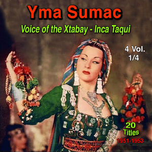 Yma Sumac, Vol.1 Voices of the Xtabay & Inca Taqui (20 Titles - 1951 - 1953)