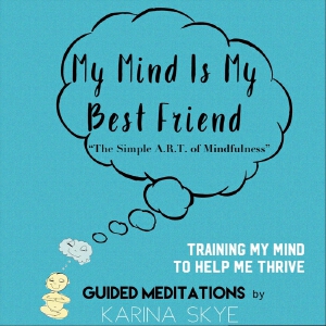 My Mind Is My Best Friend: The Simple A.R.T. of Mindfulness (Guided Meditations)