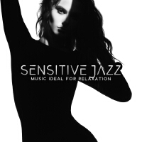 Sensitive Jazz - Music Ideal for Relaxation, Love and Affection