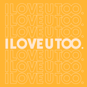 I LOVE U TOO