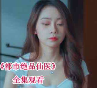 都市绝品仙医全剧50集在线观看