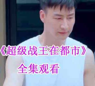 超级战王在都市全剧91集在线观看