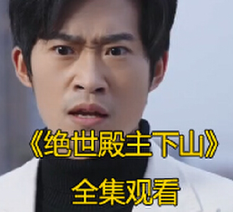 绝世殿主下山110集全集完整版观看