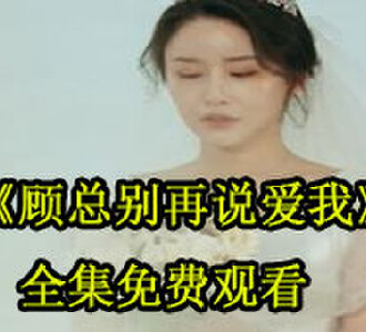 顾总别再说爱我短剧全集免费观看