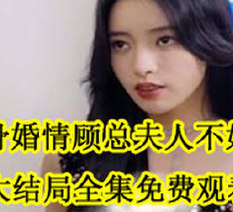 蚀骨婚情顾总夫人不好惹完整版免费观看