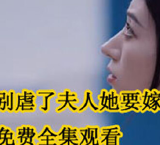 桑总别虐了夫人她要嫁人了免费全集观看