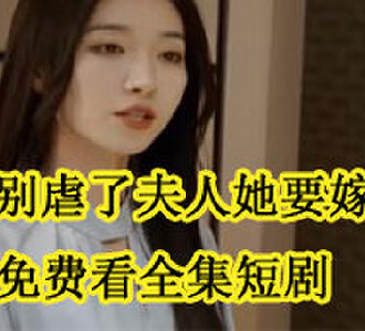 桑总别虐了夫人她要嫁人了免费看全集短剧