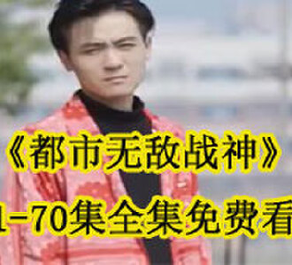 都市无敌战神1-70集全集免费看