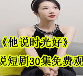 他说时光好小说短剧30集在线观看