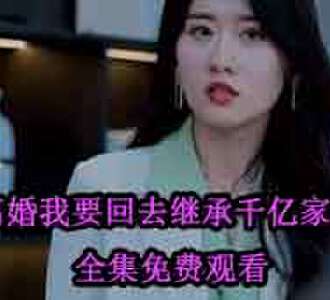 离婚我要回去继承千亿家产全集免费观看