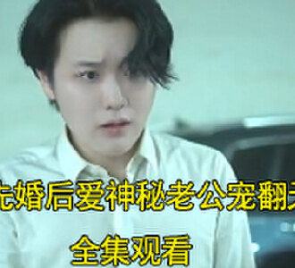 先婚后爱神秘老公宠翻天100集全集观看