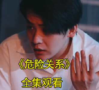 危险关系短剧一口气看完