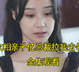 99次相亲千亿总裁拉我去领证短剧在线观看