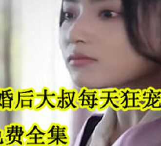 闪婚后大叔每天狂宠我免费全集