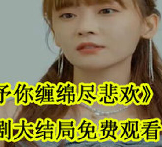 予你缠绵尽悲欢短剧100