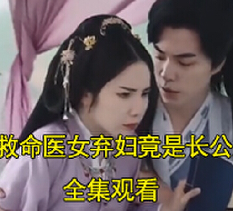 救命医女弃妇竟是长公主合集免费观看