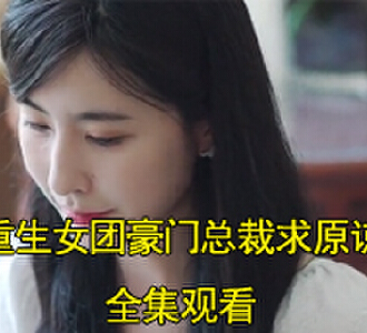 重生女团豪门总裁求原谅88集免费观看