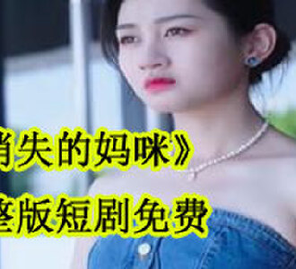 消失的妈咪完整版短剧免费