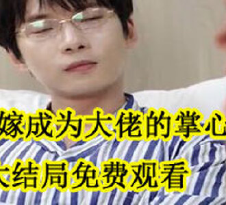 替嫁成为大佬的掌心宠大结局免费观看