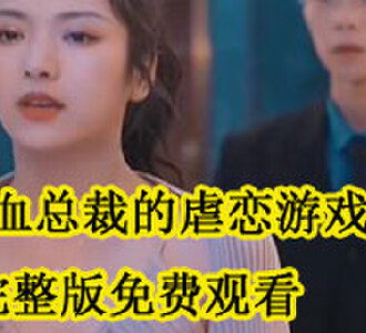 冷血总裁的虐恋游戏完整版免费观看