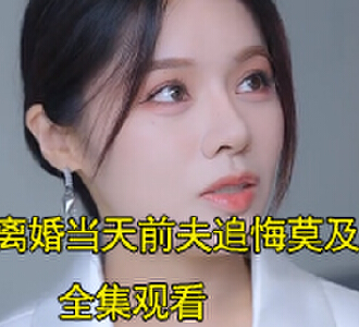 离婚当天前夫追悔莫及心机女的下场后续在哪看