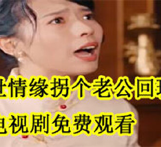 双世情缘拐个老公回现代短剧后续