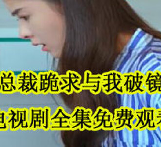 病娇总裁跪求与我破镜重圆许念顾钺青电视剧在哪看