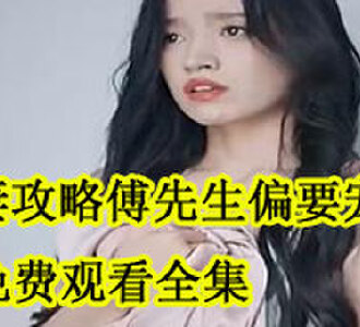 前妻攻略傅先生偏要宠我免费观看全集