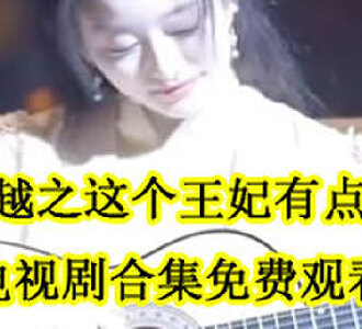 穿越之这个王妃有点狂叶轻尘萧景清电视剧合集免费观看