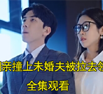 相亲撞上未婚夫被拉去领证后续在哪看